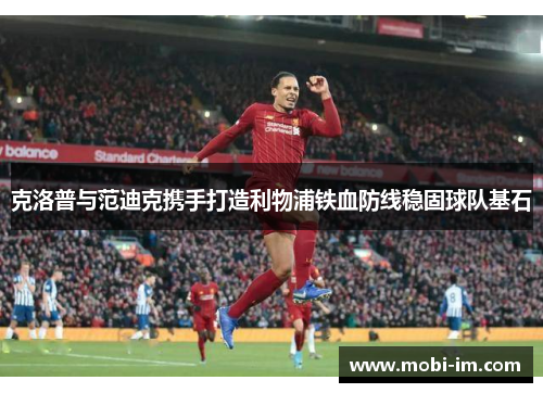 克洛普与范迪克携手打造利物浦铁血防线稳固球队基石