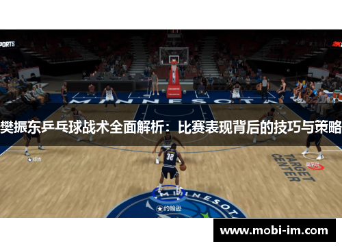 樊振东乒乓球战术全面解析：比赛表现背后的技巧与策略