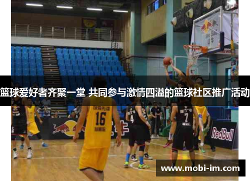 篮球爱好者齐聚一堂 共同参与激情四溢的篮球社区推广活动