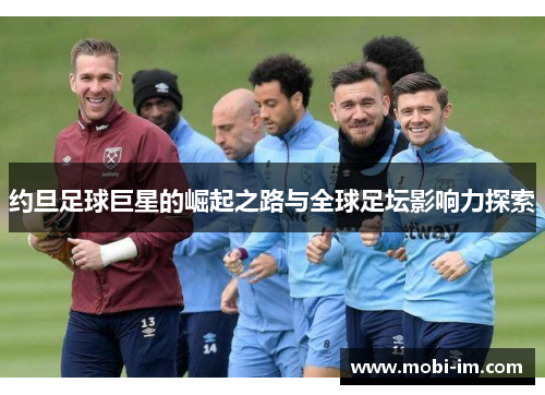 约旦足球巨星的崛起之路与全球足坛影响力探索