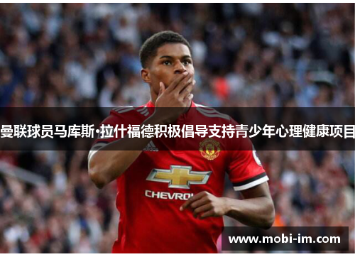 曼联球员马库斯·拉什福德积极倡导支持青少年心理健康项目