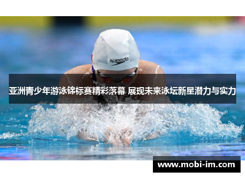 亚洲青少年游泳锦标赛精彩落幕 展现未来泳坛新星潜力与实力