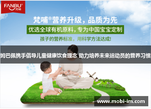 姆巴佩携手倡导儿童健康饮食理念 助力培养未来运动员的营养习惯