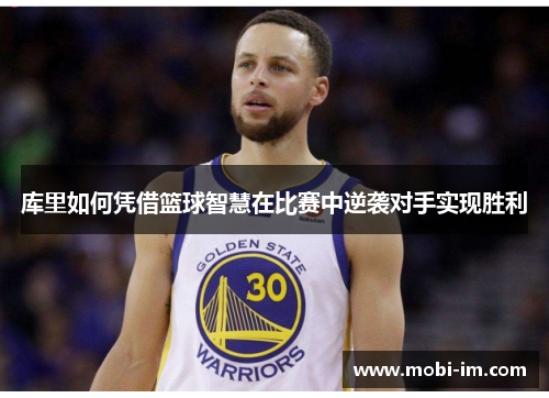 库里如何凭借篮球智慧在比赛中逆袭对手实现胜利