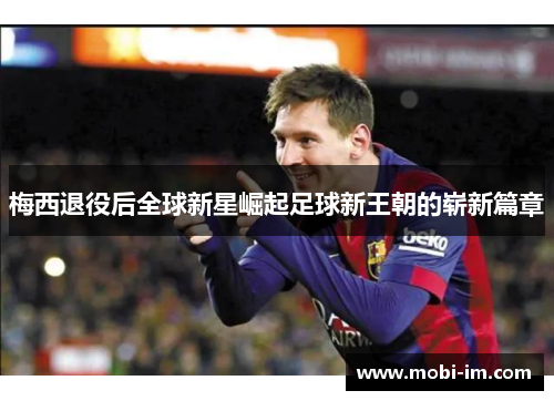 梅西退役后全球新星崛起足球新王朝的崭新篇章