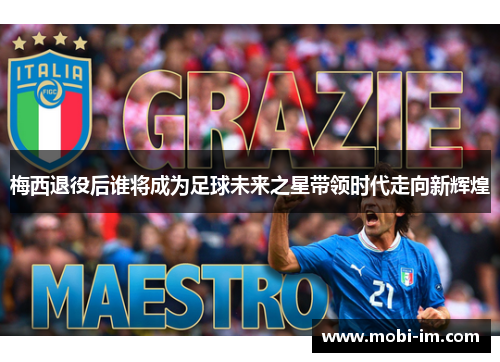 梅西退役后谁将成为足球未来之星带领时代走向新辉煌