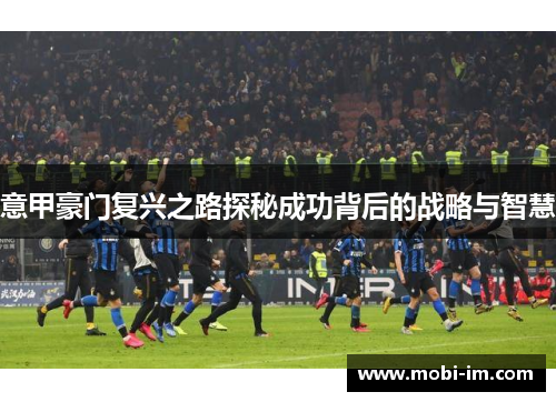 意甲豪门复兴之路探秘成功背后的战略与智慧