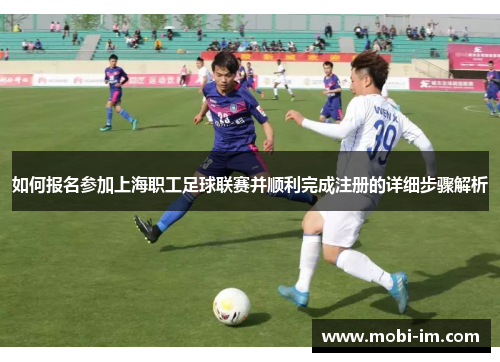 如何报名参加上海职工足球联赛并顺利完成注册的详细步骤解析