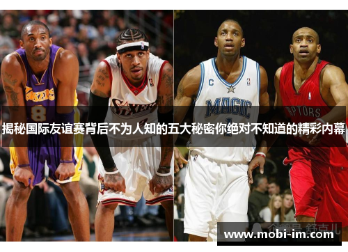揭秘国际友谊赛背后不为人知的五大秘密你绝对不知道的精彩内幕