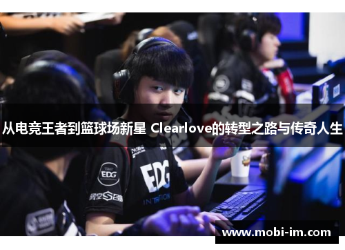 从电竞王者到篮球场新星 Clearlove的转型之路与传奇人生