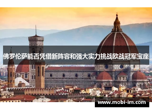佛罗伦萨能否凭借新阵容和强大实力挑战欧战冠军宝座