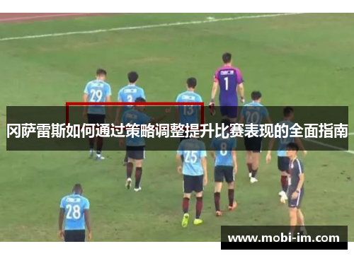 冈萨雷斯如何通过策略调整提升比赛表现的全面指南