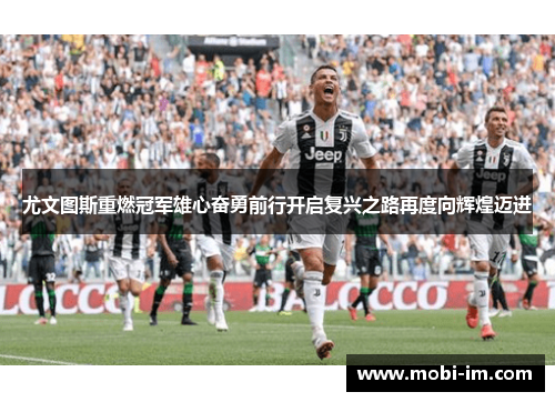 尤文图斯重燃冠军雄心奋勇前行开启复兴之路再度向辉煌迈进