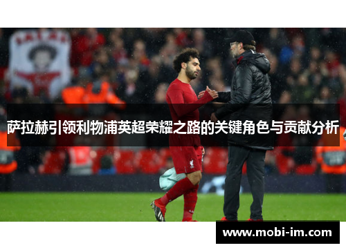 萨拉赫引领利物浦英超荣耀之路的关键角色与贡献分析
