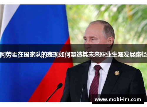 阿劳霍在国家队的表现如何塑造其未来职业生涯发展路径