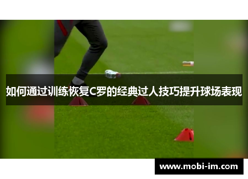 如何通过训练恢复C罗的经典过人技巧提升球场表现