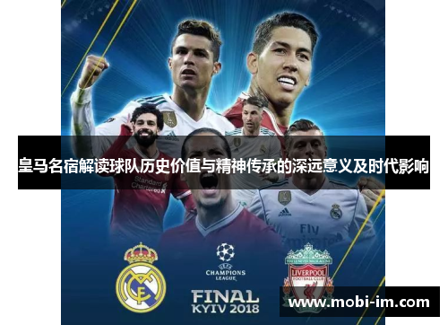 皇马名宿解读球队历史价值与精神传承的深远意义及时代影响