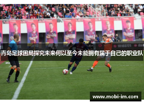 青岛足球困局探究未来何以至今未能拥有属于自己的职业队