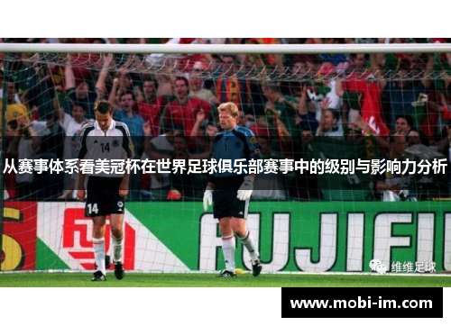 从赛事体系看美冠杯在世界足球俱乐部赛事中的级别与影响力分析