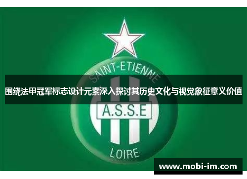 围绕法甲冠军标志设计元素深入探讨其历史文化与视觉象征意义价值