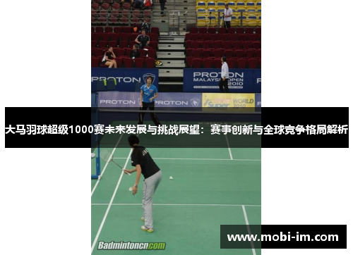 大马羽球超级1000赛未来发展与挑战展望：赛事创新与全球竞争格局解析