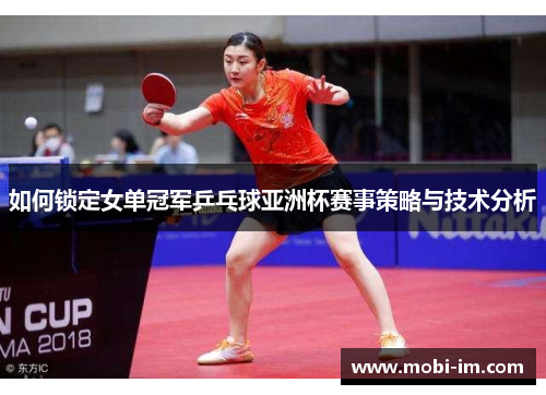 如何锁定女单冠军乒乓球亚洲杯赛事策略与技术分析
