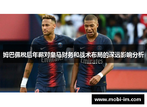 姆巴佩税后年薪对皇马财务和战术布局的深远影响分析