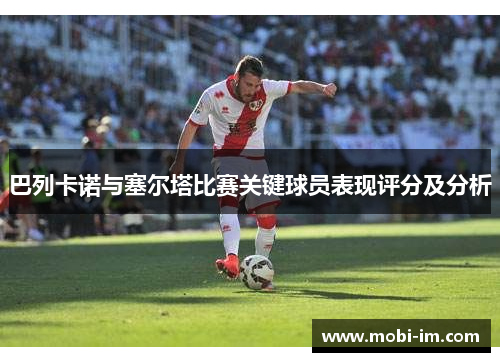 巴列卡诺与塞尔塔比赛关键球员表现评分及分析