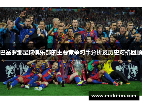 巴塞罗那足球俱乐部的主要竞争对手分析及历史对抗回顾