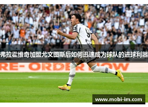 弗拉霍维奇加盟尤文图斯后如何迅速成为球队的进球利器
